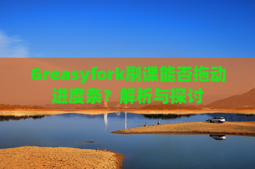 Greasyfork刷课能否拖动进度条？解析与探讨